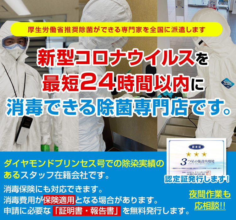 新型コロナウイルスを最短24時間以内に消毒できる除菌専門店です。ダイヤモンドプリンセス号の除染実績を持つ作業チームが即日対応致します。夜間作業も応相談